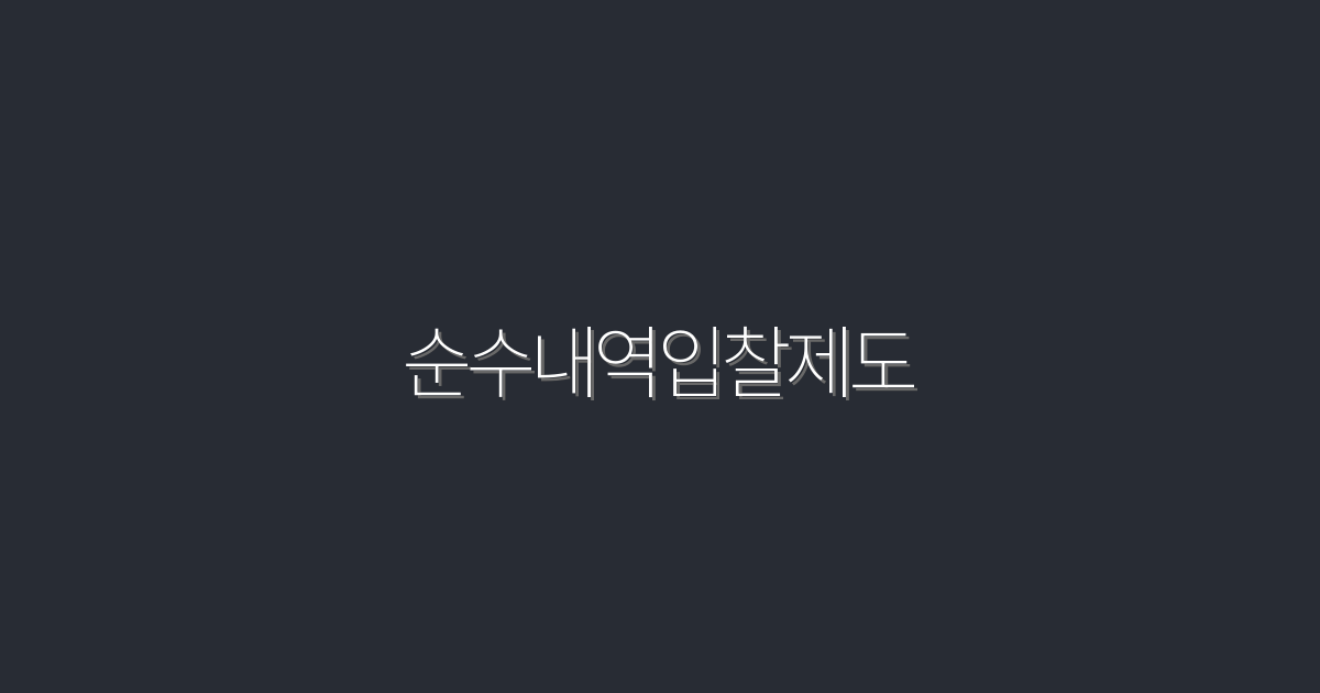2026년 최신! 순수내역입찰제도 5가지 혜택 총정리