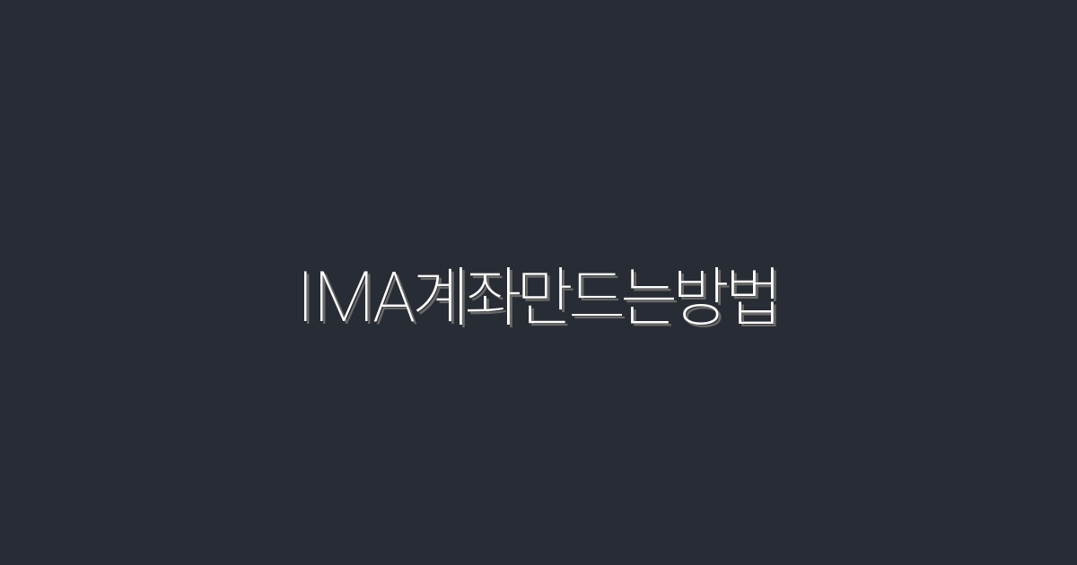 2026년 IMA계좌 만드는 방법: 5단계로 쉽게 시작하기!