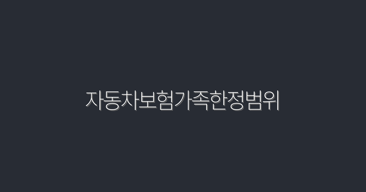 2026년 최신! 자동차보험가족한정범위 혜택 5가지 공개!