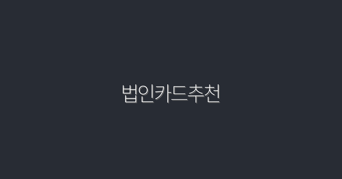 2026년 법인카드 추천! 혜택 비교 5가지 및 연간 절약 금액 공개