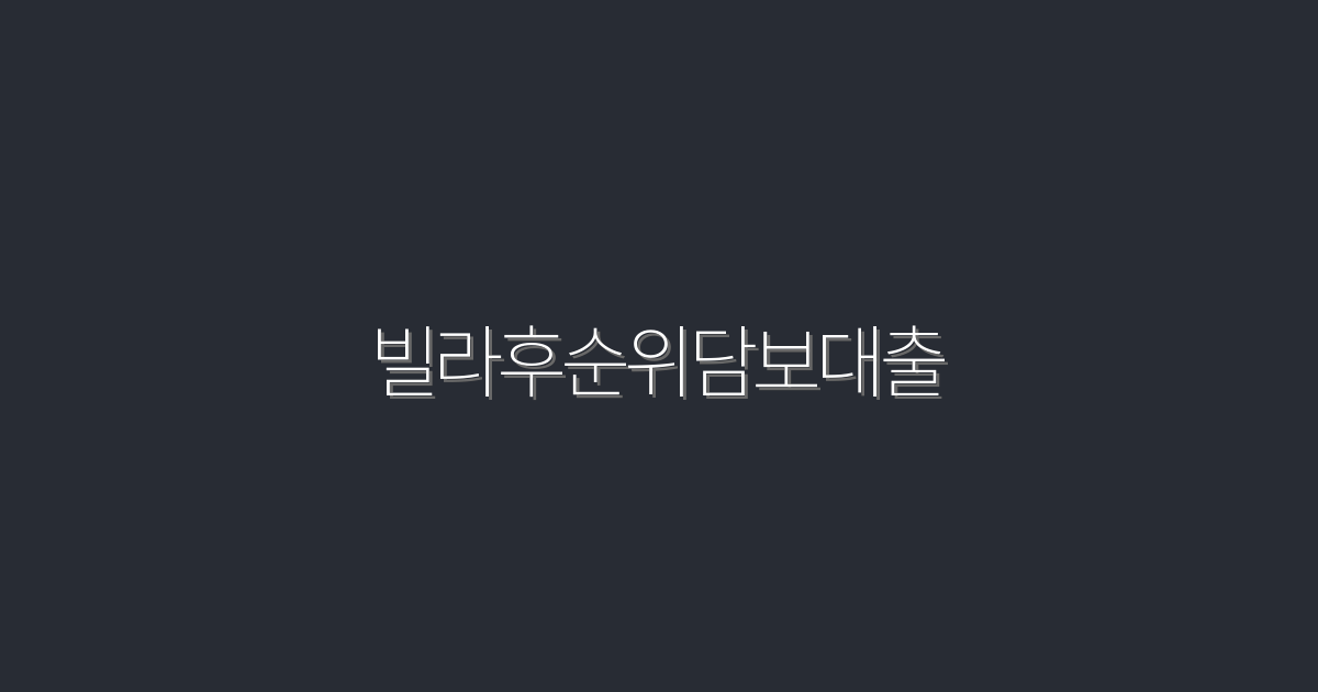 2026년 필수! 빌라후순위담보대출 5가지 혜택 총정리
